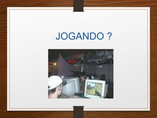 JOGANDO ? 
 