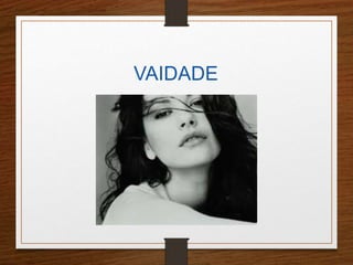 VAIDADE 
 