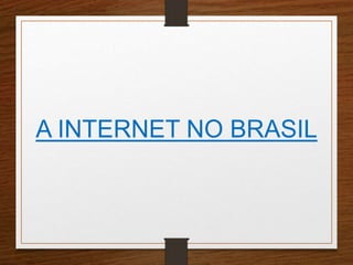 A INTERNET NO BRASIL 
 