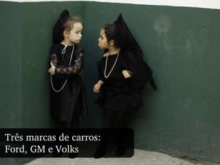 Três marcas de carros:  Ford, GM e Volks 