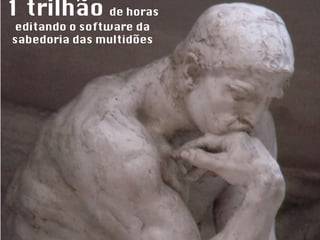 1 trilhão  de horas   editando o software da sabedoria das multidões 