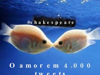 O amor em 4.000 tweets #shakespeare 