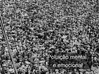 Poluição mental  e emocional 
