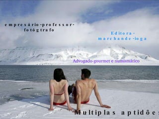 Multiplas aptidões Advogado-gourmet e numismático Editora- marchande-ioga empresário-professor-fotógtrafo 