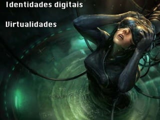 Identidades digitais Virtualidades 