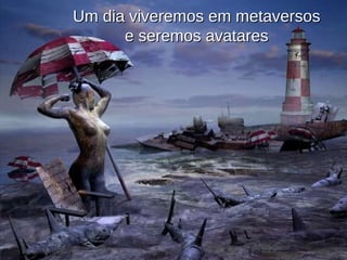 Um dia viveremos em metaversos e seremos avatares 
