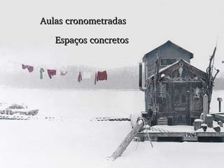 Aulas cronometradas Espaços concretos 