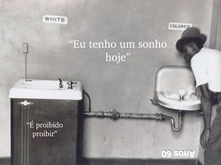 “ Eu tenho um sonho hoje” “ É proibido proibir” 