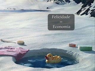 Felicidade  =  Economia 