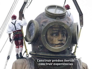 Construir prédios Versus conctruir experiências 