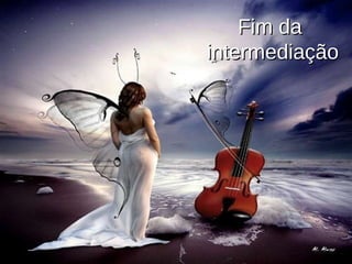 Fim da  intermediação 