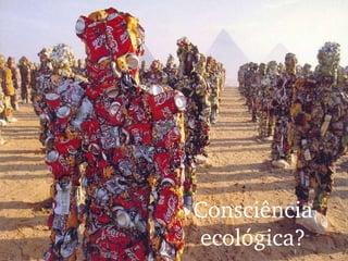 Consciência ecológica? 