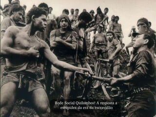 Rede Social Quilombos! A resposta a  estupidez da era da escravidão 