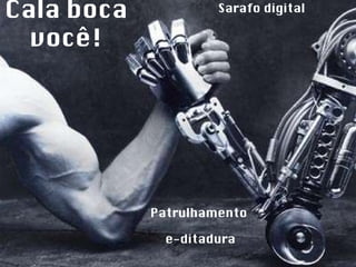 Cala boca  você!  Sarafo digital   Patrulhamento  e-ditadura 