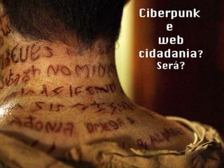 Ciberpunk  e  web cidadania ? Será? 