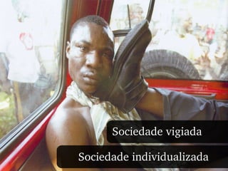 Sociedade vigiada Sociedade individualizada 