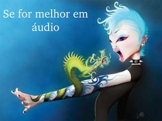Se for melhor em áudio 