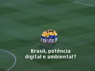 Brasil, potência digital e ambiental? 