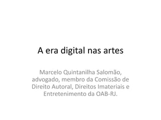 A era digital nas artes
Marcelo Quintanilha Salomão,
advogado, membro da Comissão de
Direito Autoral, Direitos Imateriais e
Entretenimento da OAB-RJ.
 