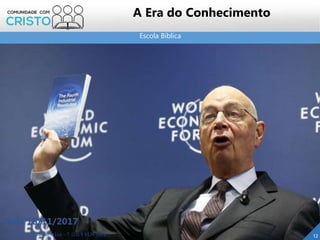 Escola Bíblica
12Prof. Daniel de Carvalho Luz – T. (15) 9 9126 5571
Aula 18/11/2017
A Era do Conhecimento
 
