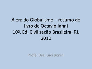 A era do Globalismo – resumo do livro de Octavio Ianni10ª. Ed. Civilização Brasileira: RJ. 2010 Profa. Dra. LuciBonini 