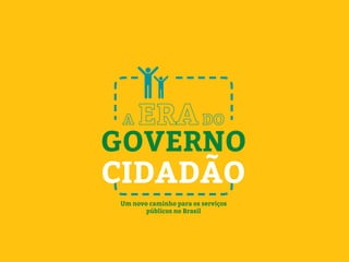 Um novo caminho para os serviços
públicos no Brasil
CIDADÃO
GOVERNO
 