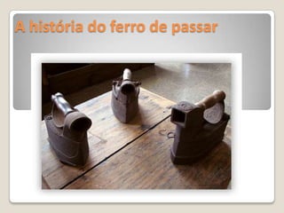 A história do ferro de passar