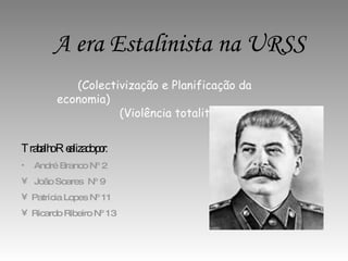 A era Estalinista na URSS (Colectivização e Planificação da economia)   (Violência totalitária) ,[object Object],[object Object],[object Object],[object Object],[object Object]