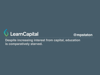 Despite increasing interest from capital, education
is comparatively starved.
@mpstaton
 