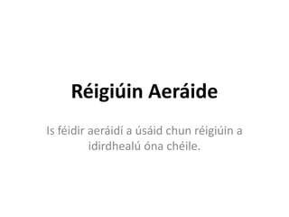 Réigiúin Aeráide
Is féidir aeráidí a úsáid chun réigiúin a
          idirdhealú óna chéile.
 