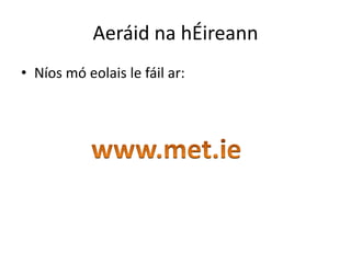 Aeráid na hÉireann
• Níos mó eolais le fáil ar:
 