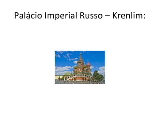 Palácio Imperial Russo – Krenlim:
 