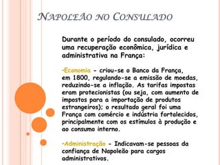 O Consulado 18 de Brumário : Golpe de Estado comandado por Napoleão que tinha como objetivo derrubar o governo do Diretório