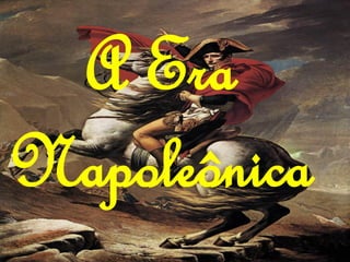 A Era
Napoleônica
 
