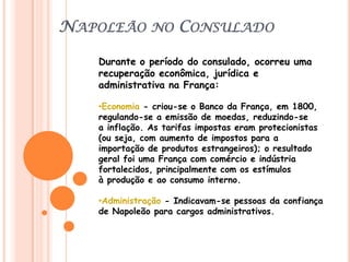 O Consulado 18 de Brumário : Golpe de Estado comandado por Napoleão que tinha como objetivo derrubar o governo do Diretório