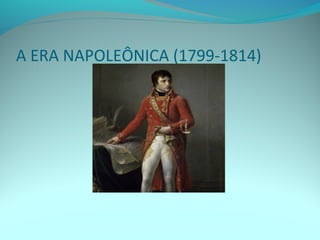 A ERA NAPOLEÔNICA (1799-1814)
 