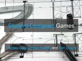 Student-DesignedGames Ashley Casey, Peter Hastie, and Ben Dyson 
