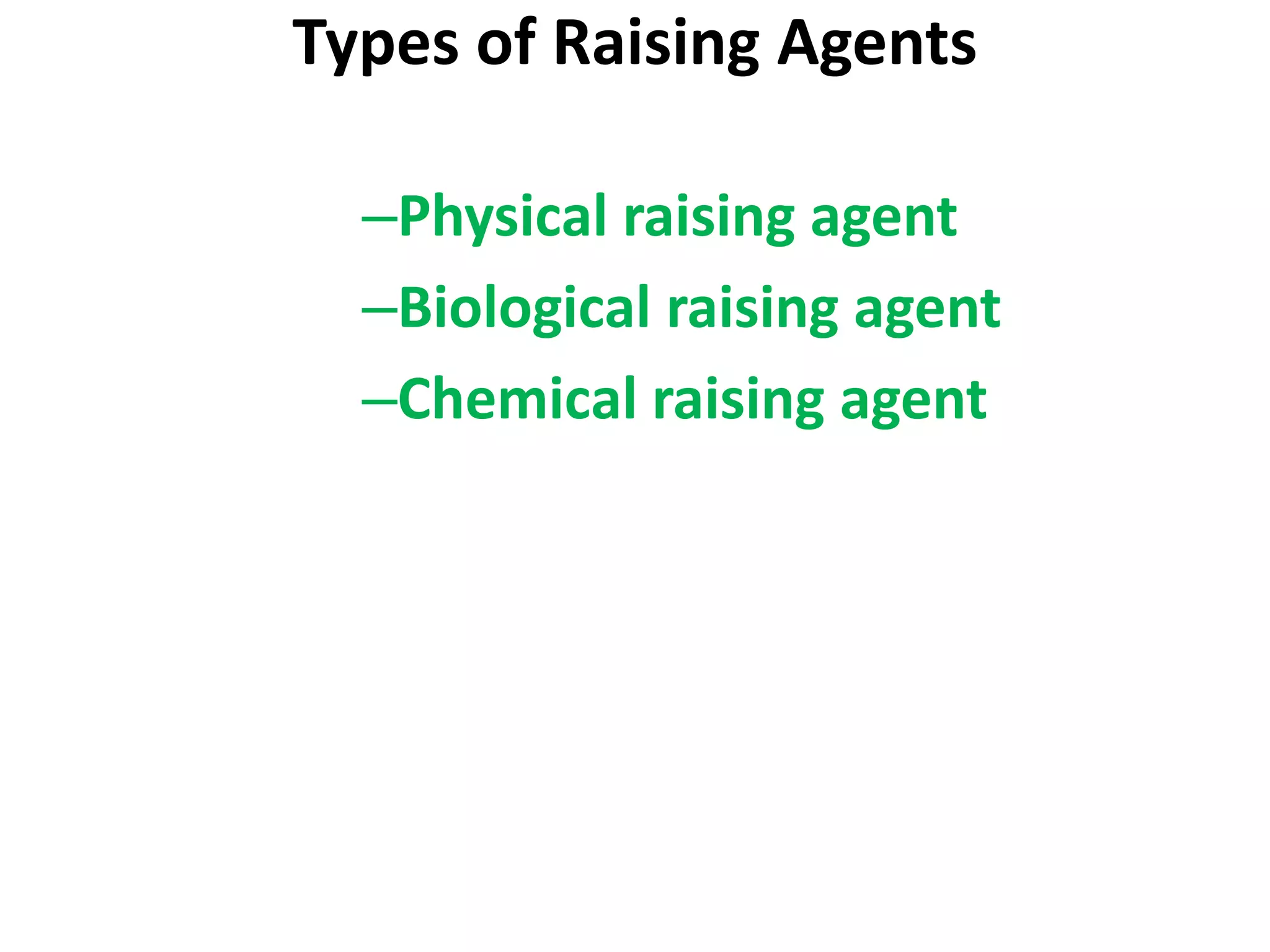 Types of Raising Agents
–Physical raising agent
–Biological raising agent
–Chemical raising agent
 