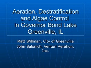 Aeration, Destratification and Algae Control  in Governor Bond Lake Greenville, IL Matt Willman, City of Greenville John Salonich, Venturi Aeration, Inc. 