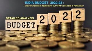 INDIA BUDGET 2022-23 :
WHAT WE POSSES IS TEMPORARY, BUT WHAT WE BECOME IS PERMANENT
DETAILED ANALYSIS
 