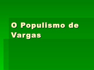 O Populismo de Vargas 
