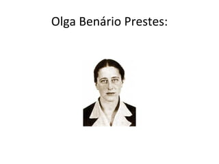 Olga Benário Prestes:
 