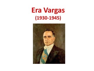 Era Vargas
(1930-1945)
 