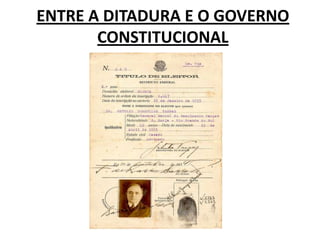 ENTRE A DITADURA E O GOVERNO
CONSTITUCIONAL
 