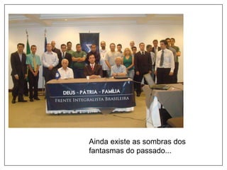Ainda existe as sombras dos
fantasmas do passado...
 