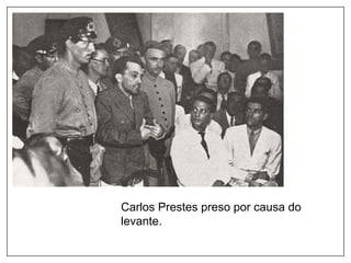 Carlos Prestes preso por causa do
levante.
 
