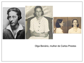 Olga Benário, mulher de Carlos Prestes
 
