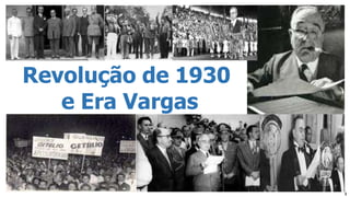 Revolução de 1930
e Era Vargas
1
 