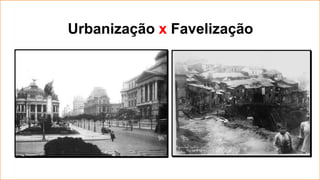 Urbanização x Favelização
 