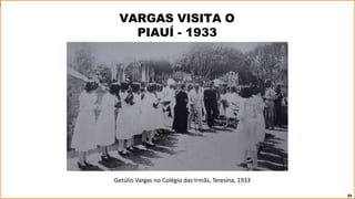 VARGAS VISITA O
PIAUÍ - 1933
Getúlio Vargas no Colégio das Irmãs, Teresina, 1933
39
 
